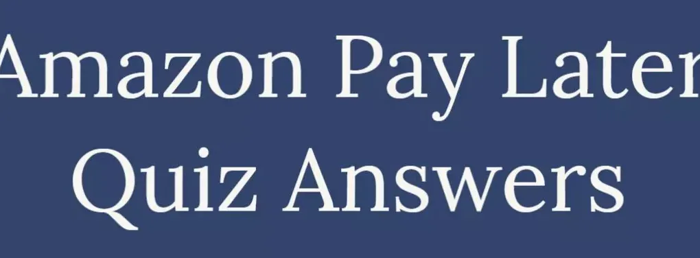 Amazon Pay Later Quiz : All Sample Questions and Answers