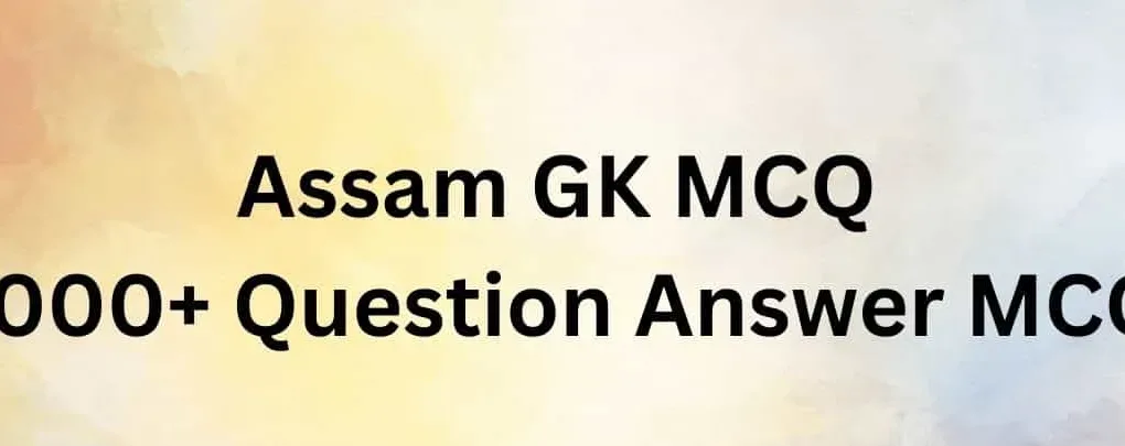 100 New Assam GK MCQ Questions and Answers