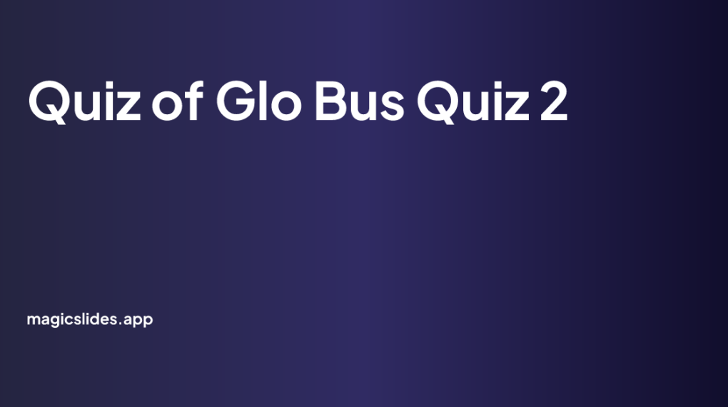 Glo-Bus Quiz 2: Key Questions and Answers Explained